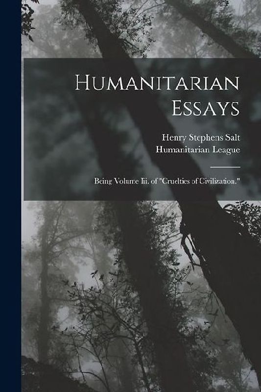 Humanitarian Essays: Being Volume Iii. of "Cruelties of Civilization."