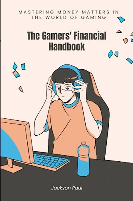 The Gamers' Financial Handbook: Mastering Money Matters in the World of Gaming