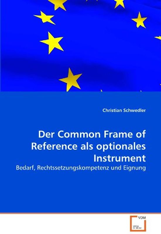 Der Common Frame of Reference als optionales Instrument: Bedarf, Rechtssetzungskompetenz und Eignung