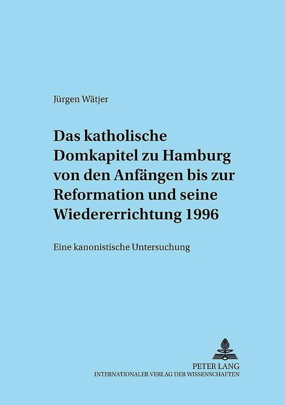 Das katholische Domkapitel zu Hamburg von den Anfängen bis zur Reformation und seine Wiedererrichtung 1996