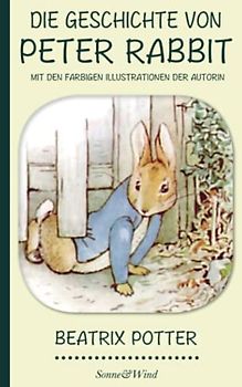 Beatrix Potter: Die Geschichte von Peter Rabbit (Mit den farbigen Illustrationen der Autorin)