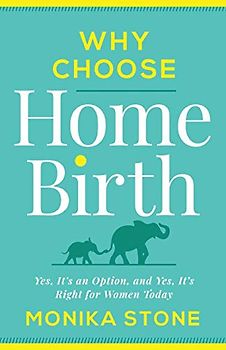 Why Choose Home Birth: Yes, It’s an Option, and Yes, It’s Right for Women Today