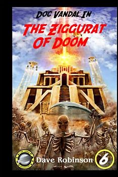 The Ziggurat of Doom: A Doc Vandal Adventure (Doc Vandal Adventures, Band 6)
