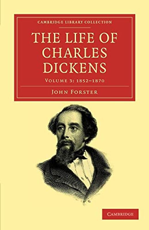 The Life of Charles Dickens 3 Volume Set: The Life of Charles Dickens: Volume 3: 1852-1870 (Cambridge Library Collection - Literary Studies)