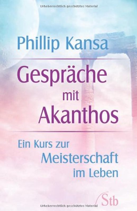 Gespräche mit Akanthos. Ein Kurs zur Meisterschaft im Leben