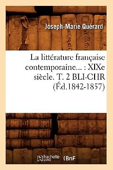 La Littérature Française Contemporaine: XIXe Siècle. Tome 2. Bli-Chr (Éd.1842-1857)