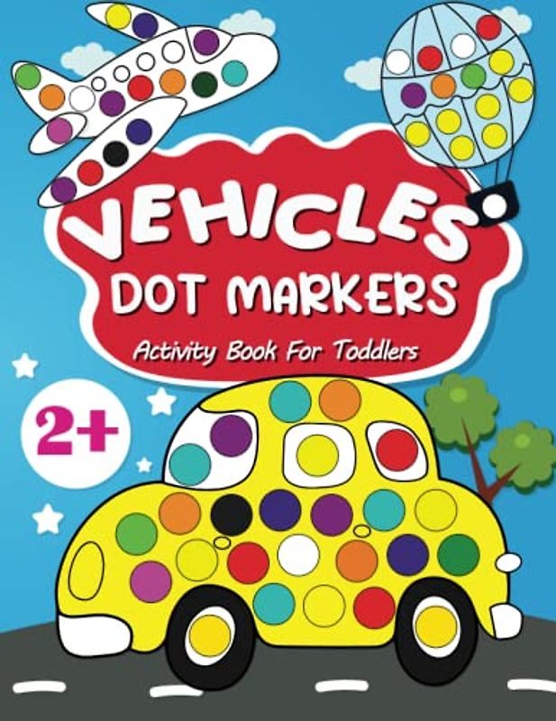 Vehicles Dot Markers Activity Book for Toddlers: Do a Dot Art Paint Daubers, Coloring Pages with Cars, Diggers, Planes, Ships, Trucks and More! (Dot Markers Activity Books)