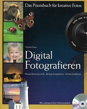 Digital Fotografieren - Das Praxisbuch für kreative Fotos - Neueste Kameratechnik, richtig fotografieren, perfekt bearbeiten - Christian Haasz