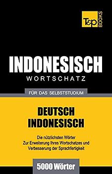 Wortschatz Deutsch-Indonesisch für das Selbststudium - 5000 Wörter (German Collection, Band 135)