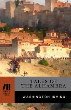 Tales of the Alhambra: Essays and Literary Sketches from Spain (Annotated)