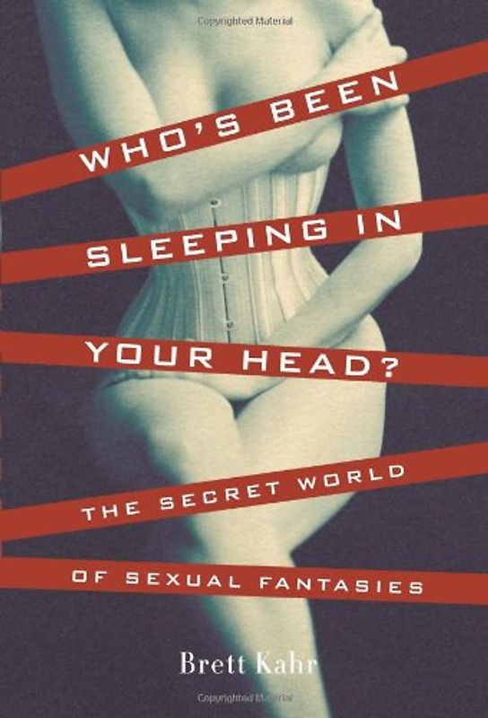 Who's Been Sleeping in Your Head?: The Secret World of Sexual Fantasies: The Secret World of Sexual Fantasy - Kahr, Brett