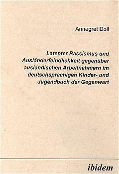 Latenter Rassismus und Ausländerfeindlichkeit gegenüber ausländischen Arbeitnehmern im deutschsprachigen Kinder- und Jugendbuch der Gegenwart