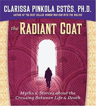 The Radiant Coat: Myths & Stories about the Crossing Between Life & Death - Estes, Clarissa Pinkola