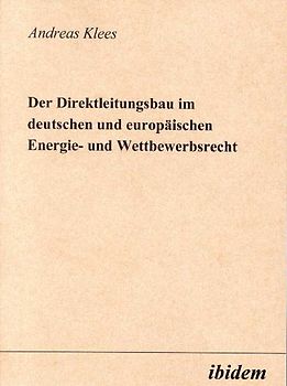 Der Direktleitungsbau im deutschen und europäischen Energie- und Wettbewerbsrecht