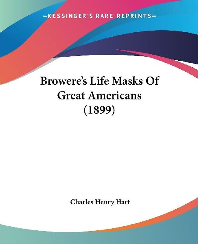 Browere's Life Masks Of Great Americans (1899)