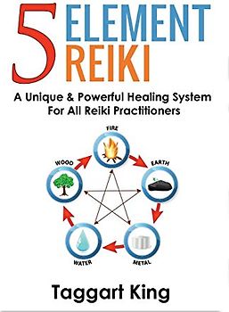 Five Element Reiki: A Unique & Powerful Healing System for All Reiki Practitioners