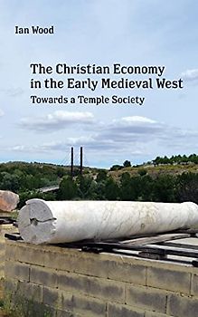 The Christian Economy of the Early Medieval West: Towards a Temple Society
