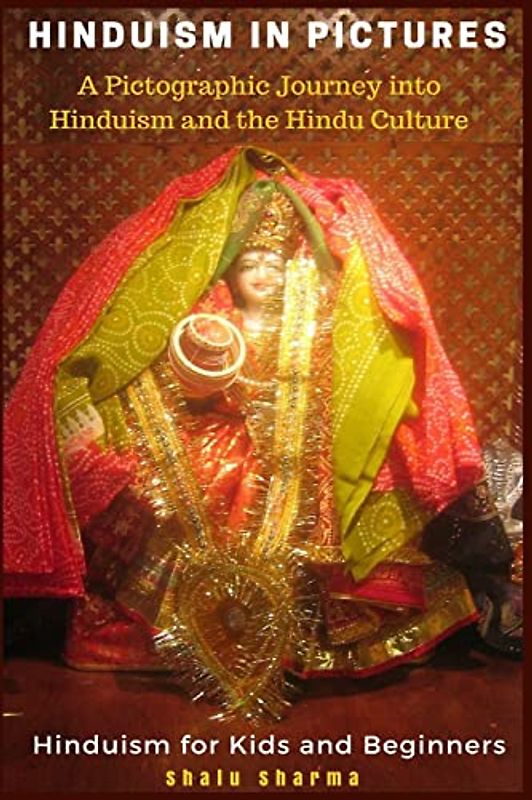 HINDUISM IN PICTURES: A Pictographic Journey into Hinduism and the Hindu Culture: Hinduism for Kids and Beginners