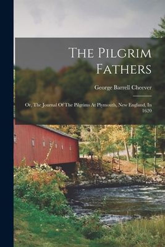 The Pilgrim Fathers: Or, The Journal Of The Pilgrims At Plymouth, New England, In 1620
