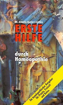 Erste Hilfe durch Homöopathie. Ein homöopathischer Ratgeber für Praxis, Freizeit und Reise