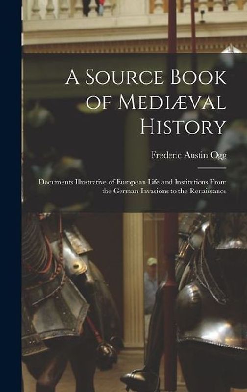 A Source Book of Mediæval History; Documents Illustrative of European Life and Institutions From the German Invasions to the Renaissance