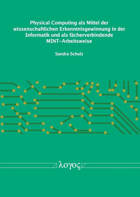 Physical Computing als Mittel der wissenschaftlichen Erkenntnisgewinnung in der Informatik und als fächerverbindende MINT-Arbeitsweise
