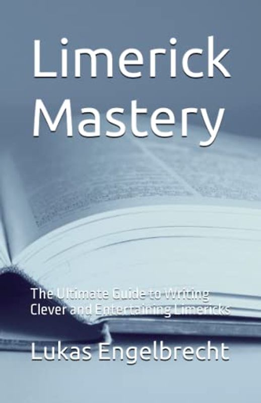 Limerick Mastery: The Ultimate Guide to Writing Clever and Entertaining Limericks