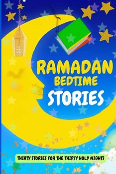 Ramadan Bedtime Stories: Thirty Inspiration Stories of learning and Good Deeds for the Holy Days of Ramadan! (Islamic Books for Kids)