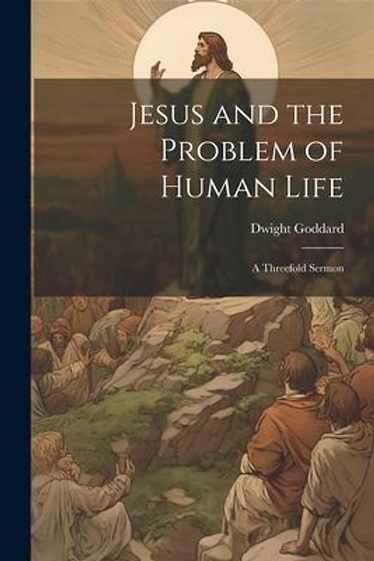 Jesus and the Problem of Human Life: A Threefold Sermon