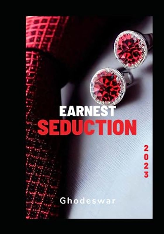 Earnest Seduction: A Playbook to Honestly Attracting Your Crush (Life At Your Terms)