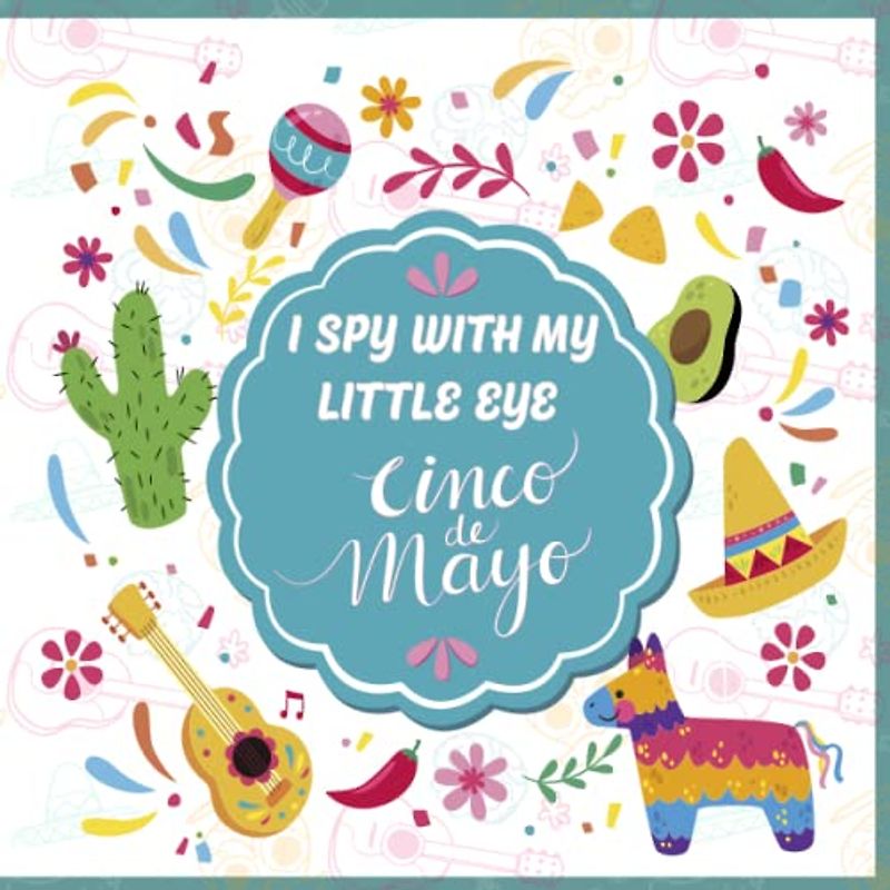 I spy With My Little Eye Cinco de mayo Book for Kids Ages 2-5: A Fun Cinco de Mayo Game Activity Picture Book - Interactive Mexican Culture Guessing ... Stuffer (I Spy Book Collection for Kids)
