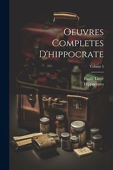 Oeuvres Completes D'hippocrate; Volume 5