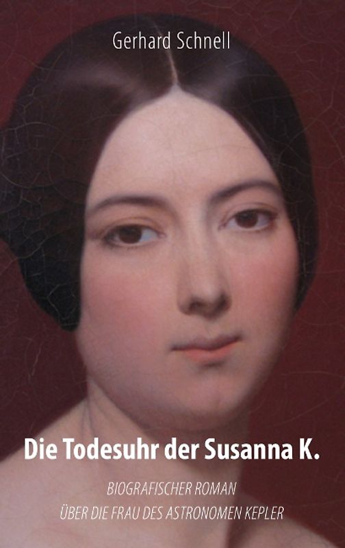 Die Todesuhr der Susanna K.. Biografischer Roman der Frau des Astronomen Kepler