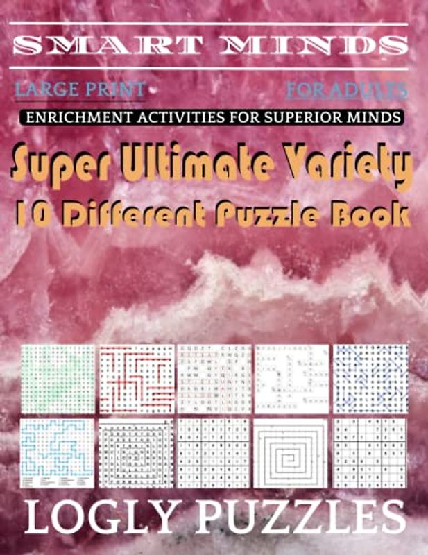 Smart Minds -Variety 10 Different Puzzle Book For Adults: Ultimate Variety Puzzles Large-Print Word Search, Word Maze .Word Spiral ,Word Angles, ... Crossword And Sudoku Easy , Medium And Hard