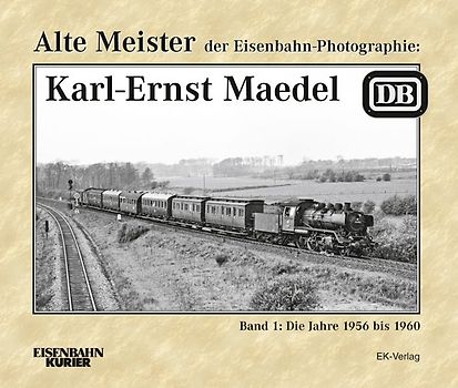 Alte Meister der Eisenbahn-Photographie: Karl-Ernst Maedel