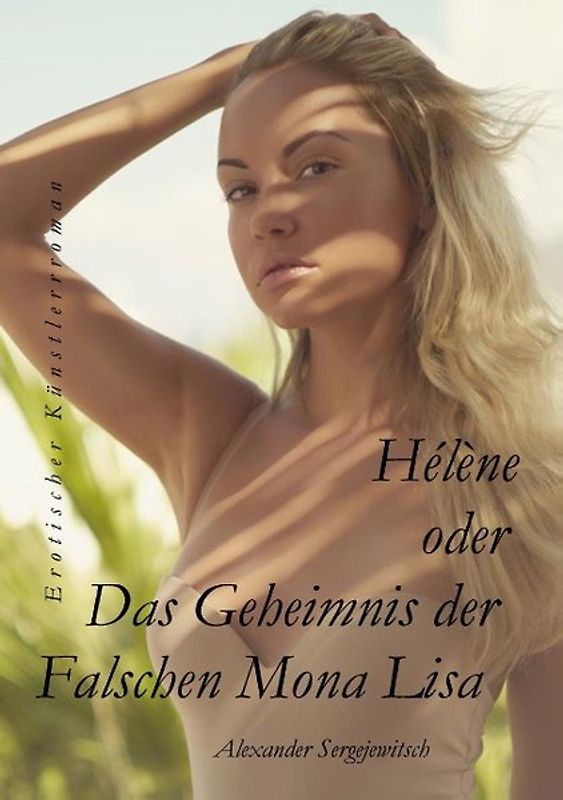 Hélène Das Geheimnis der falschen Mona Lisa. Eine Liebesgeschichte um ein verschollenes Gemälde