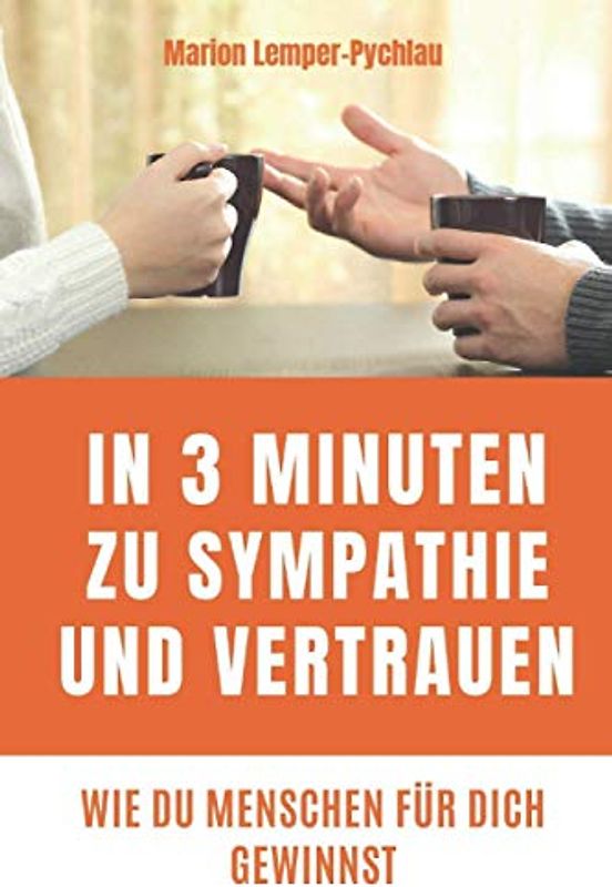 In 3 Minuten zu Sympathie und Vertrauen: Wie du Menschen für dich gewinnst