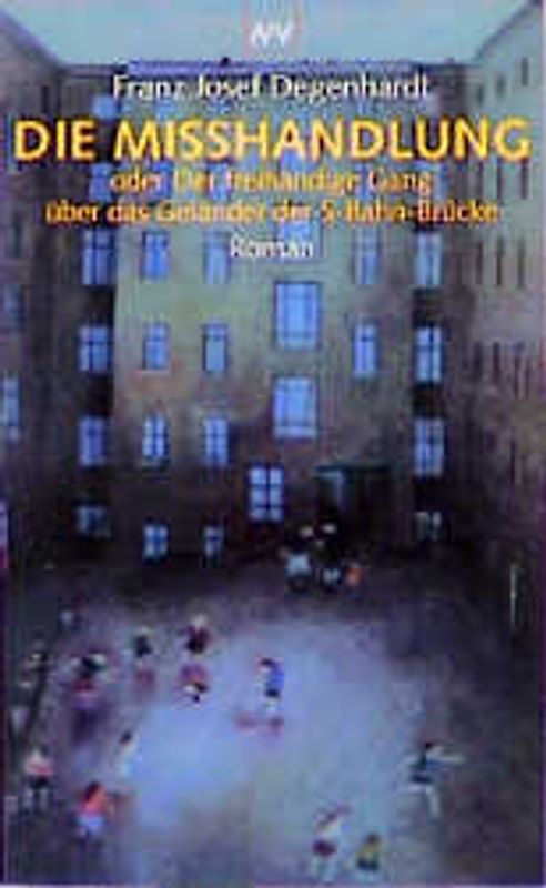 Die Misshandlung. oder Der freihändige Gang über das Geländer der S-Bahn-Brücke. Roman
