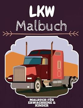 LKW Malbuch: HOHE QUALITÄT: Lustiges LKW Malbuch für Kinder Und Erwachsene: Süßes LKW-Malbuch für Kinder und Kleinkinder-Spaß Designs für Jungen und Mädchen (Vorschule)