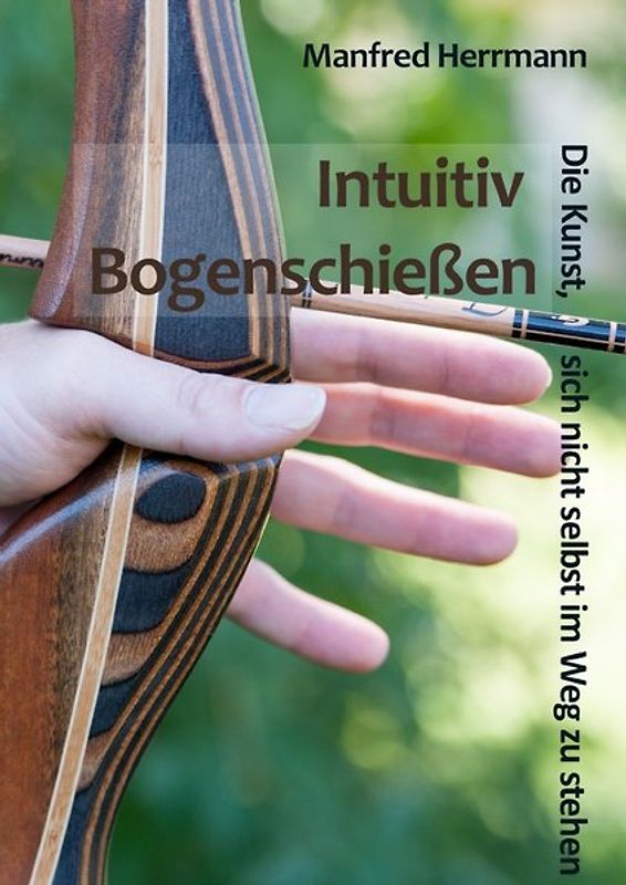 Intuitiv Bogenschießen - Die Kunst, sich nicht selbst im Weg zu stehen