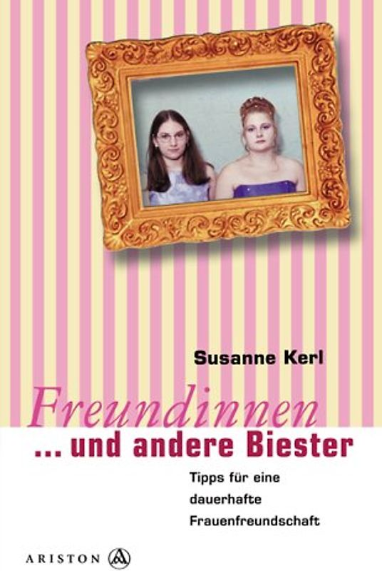 Freundinnen und andere Biester. Tipps für eine dauerhafte Frauenfreundschaft