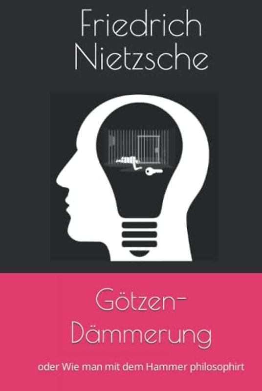 Götzen-Dämmerung: oder Wie man mit dem Hammer philosophirt