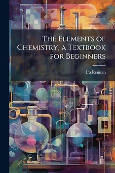 The Elements of Chemistry, a Textbook for Beginners