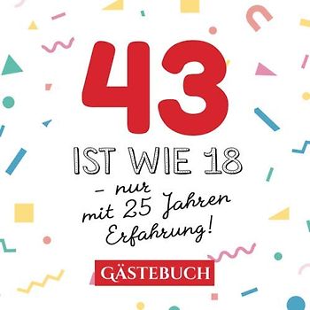 43 ist wie 18 - nur mit 25 Jahren Erfahrung: Gästebuch zum 43.Geburtstag für Mann oder Frau - 43 Jahre - Geschenk & Lustige Deko - Buch für Glückwünsche und Fotos der Gäste