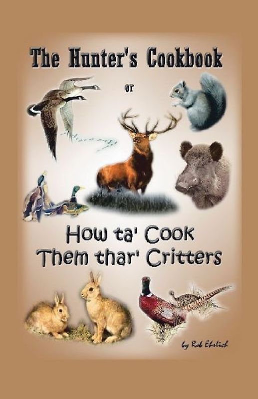 The Hunter's Cookbook or "How Ta' Cook Them Thar' Critters"