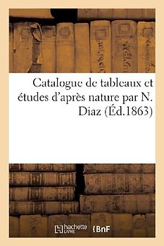 Catalogue de Tableaux Et Études d'Après Nature Par N. Diaz