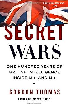 Secret Wars: One Hundred Years of British Intelligence Inside MI5 and MI6 - Gordon Thomas