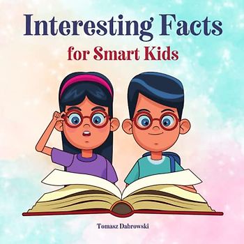 Interesting Facts for Smart Kids: A Fascinating Book of Information for Curious Kids