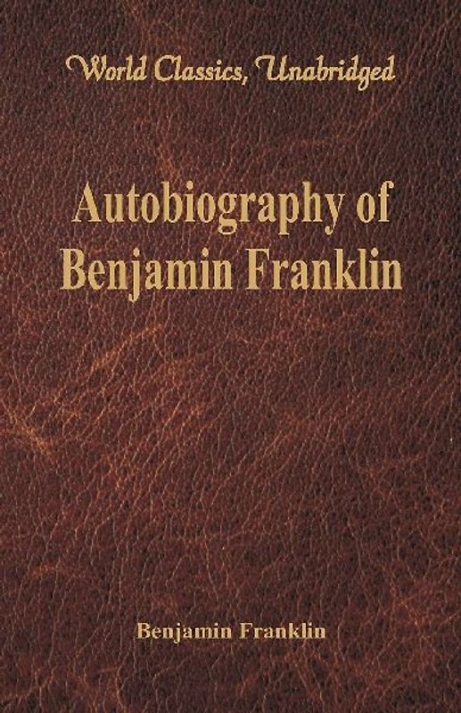 Autobiography of Benjamin Franklin (World Classics, Unabridged)\