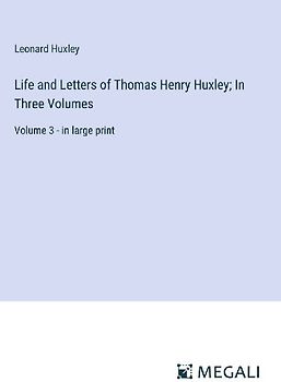 Life and Letters of Thomas Henry Huxley; In Three Volumes